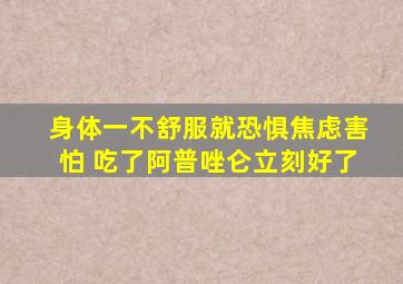 身体一不舒服就恐惧焦虑害怕 吃了阿普唑仑立刻好了